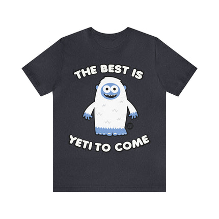 Best is Yeti To Come Unisex Tee