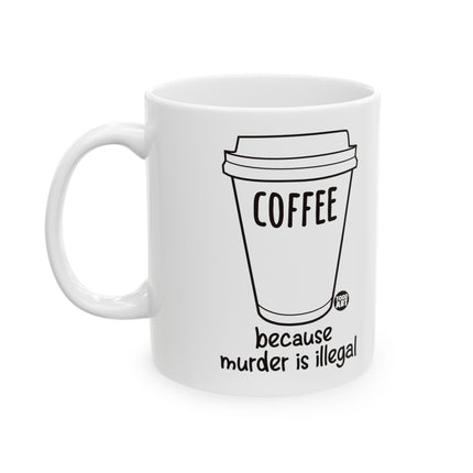 Coffee Because Murder Illegal Coffee Mug