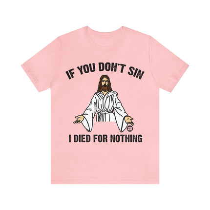 If You Don't Sin I IDied For Nothing Jesus Unisex Short Sleeve Tee