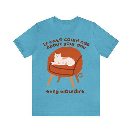 Ask About Your Day Cat Wouldn't Unisex Short Sleeve Tee