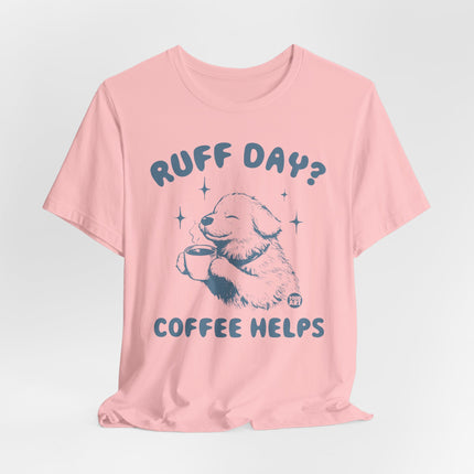 Ruff Day Coffee Helps Tshirt