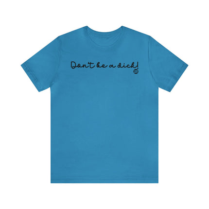 Don't Be A Dick Unisex Tee