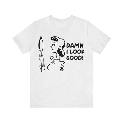 Damn I Look Good Unisex Tee