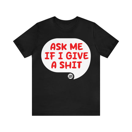 Ask Me If I Give A Shit Unisex Tee