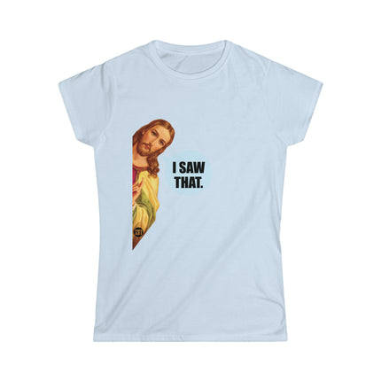 I Saw That Jesus Women's Softstyle Tee