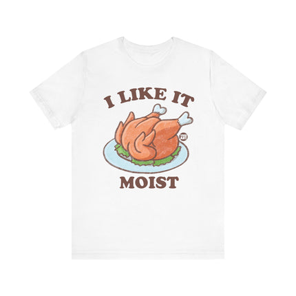 I Like It Moist Turkey Tshirt