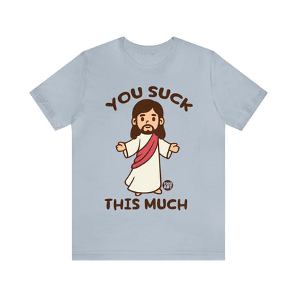 You Suck This Much Jesus Unisex Short Sleeve Tee