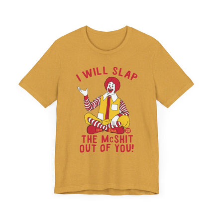 Funny "I WILL SLAP THE MCSHIT OUT OF YOU" McDonald's Tee Shirt