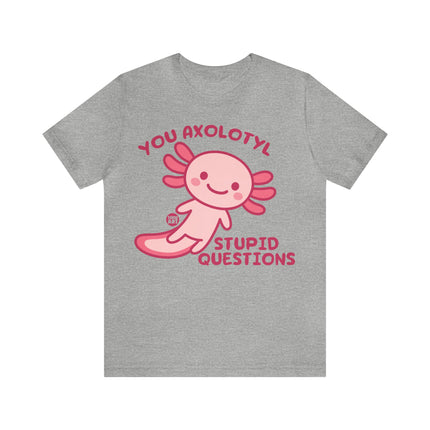 You Axolotyl Stupid Questions Unisex Short Sleeve Tee