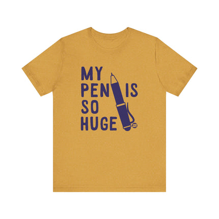 Funny "MY PEN IS SO HUGE" Tee Shirt