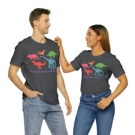 Life Sucks Then You Go Extinct Unisex Short Sleeve Tee