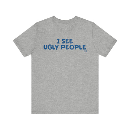 I See Ugly People Tshirt