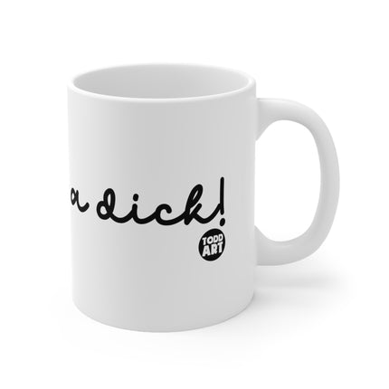 dont be a dick Ceramic Mug