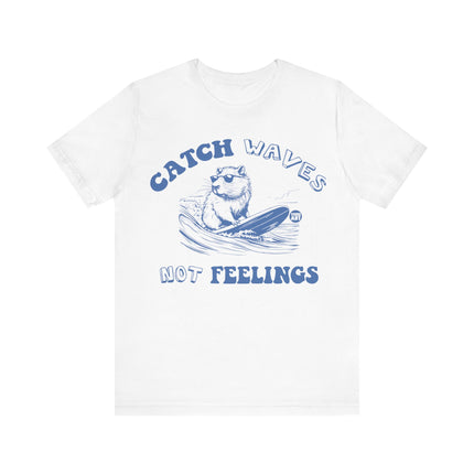 Catch Waves Not Feelings Tee