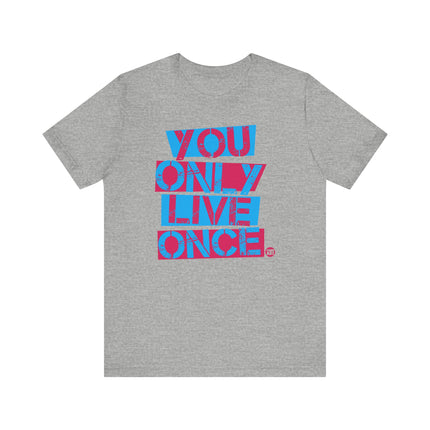 You Only Live Once Tee, You Only Live Once Graphic Tshirt