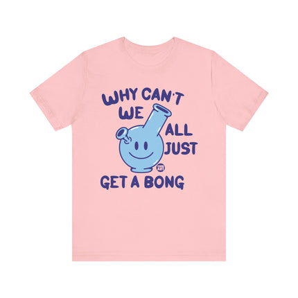 Why Can't We All Just Get a Bong Tshirt