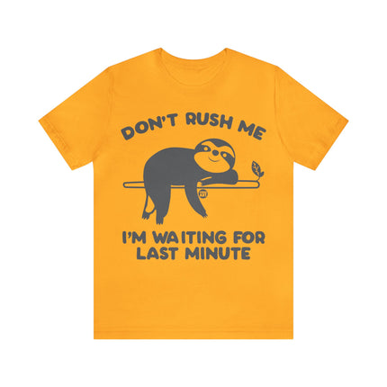 Don't Rush Me Waiting Till Last Minute Unisex Tee