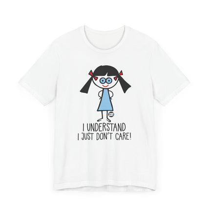 Funny "I UNDERSTAND I JUST DONT CARE" Tee Shirt