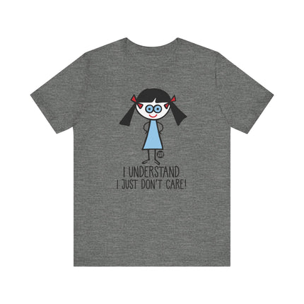 Funny "I UNDERSTAND I JUST DONT CARE" Tee Shirt