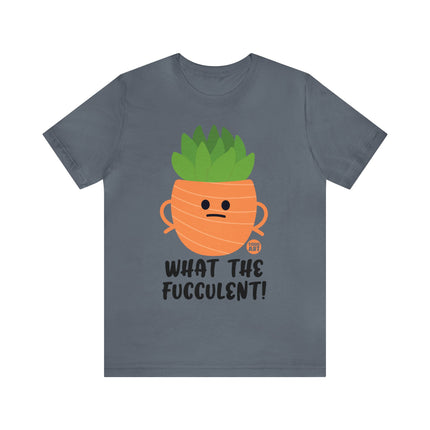 What the Fucculent Unisex Short Sleeve Tee