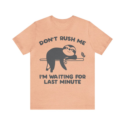 Don't Rush Me Waiting Till Last Minute Unisex Tee