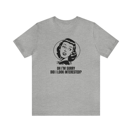 Sorry Did I Look Interested Retro Unisex Tee