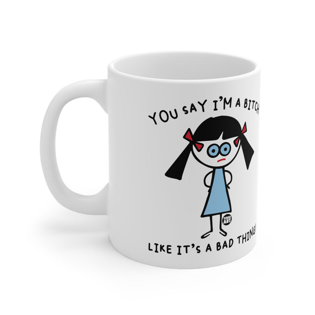 You Say I'm A Bitch Like It's A Bad Thing Ceramic Mug