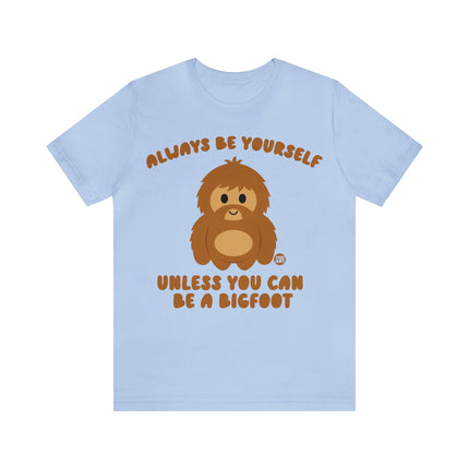 Always Be Yourself Unless Bigfoot Unisex Tee