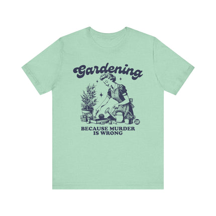 Gardening Because Murder is Wrong Tee, Funny Plant Lover Tshirt