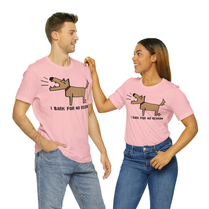 Bark For No Reason Dog Unisex Tee