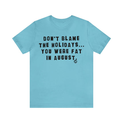 Don't Blame Holidays Fat in August Unisex Tee