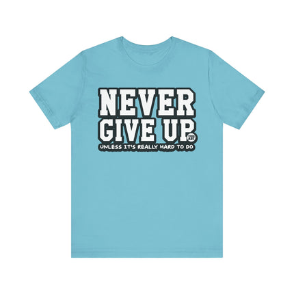 Never Give Up Unless Really Hard To Do Tee