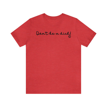 Don't Be A Dick Unisex Tee