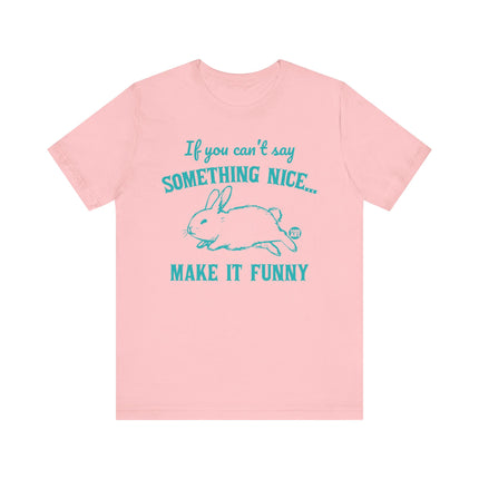 Can't Say Something Nice Make It Funny Bunny Tee, Funny Bunny Graphic Tshirt