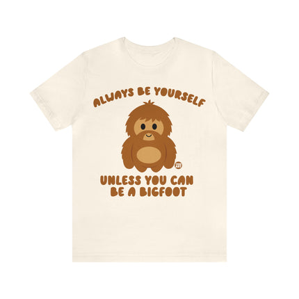 Always Be Yourself Unless Bigfoot Unisex Tee