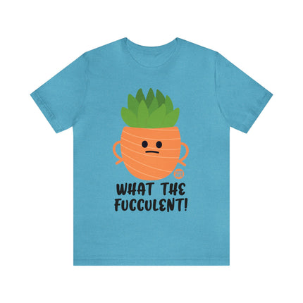 What the Fucculent Unisex Short Sleeve Tee