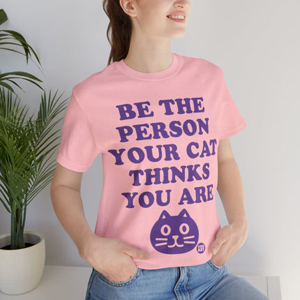 Be The Person Your Cat Thinks You Are Unisex Tee