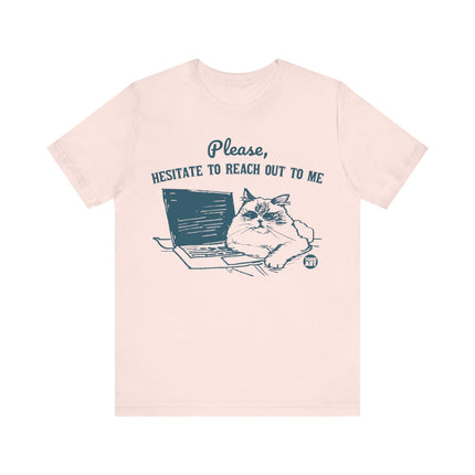 Please Hesitate To Reach Out To Me Cat Tee, Funny Cat Graphic Tshirt