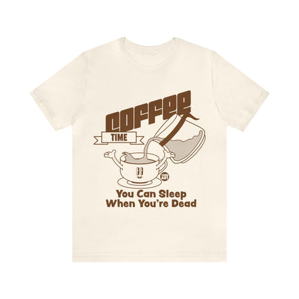 Coffee Time Sleep When You're Dead Unisex Short Sleeve Tee