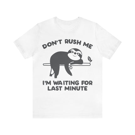 Don't Rush Me Waiting Till Last Minute Unisex Tee