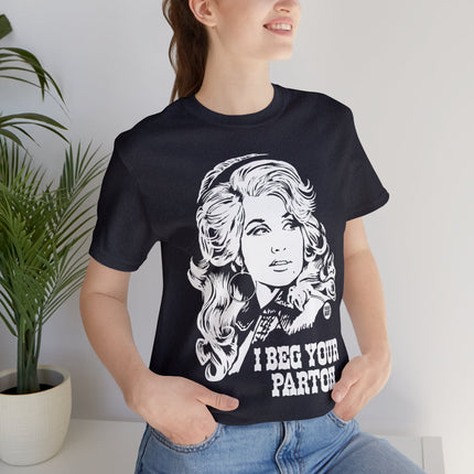 I Beg Your Parton Dolly Unisex Short Sleeve Tee