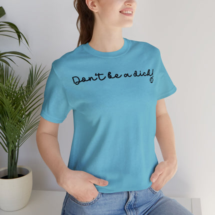 Don't Be A Dick Unisex Tee