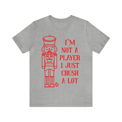 I'm Not A Player Just Crush A Lot Nutcracker Xmas Unisex Tee