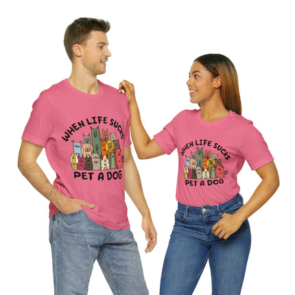 When Life Sucks Pet a Dog Unisex Short Sleeve Tee