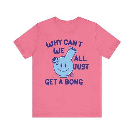 Why Can't We All Just Get a Bong Tshirt