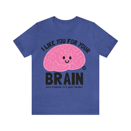 Like You For Your Brain Unisex Short Sleeve Tee