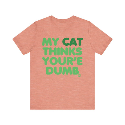 Funny "MY CAT THINKS YOURE DUMB" Tee Shirt