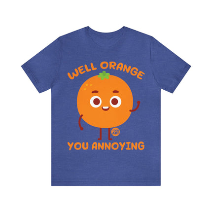 Well Orange You Annoying Unisex Short Sleeve Tee