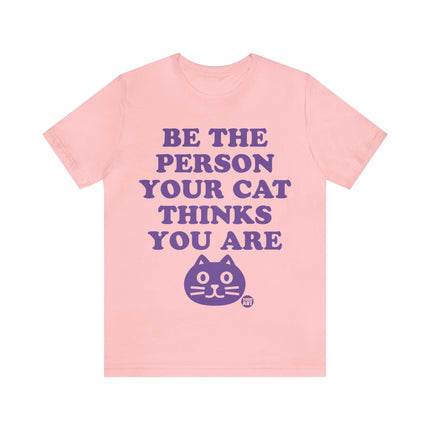Be The Person Your Cat Thinks You Are Unisex Tee