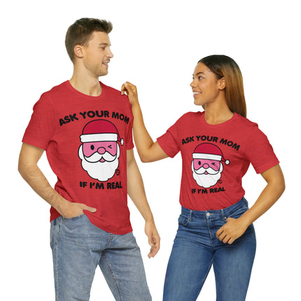 Ask Mom If Santa Real Christmas Unisex Tee